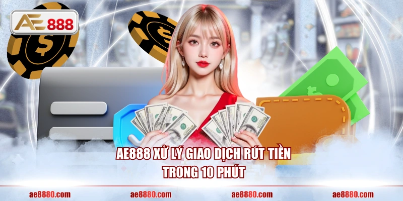 AE888 xử lý giao dịch rút tiền trong 10 phút