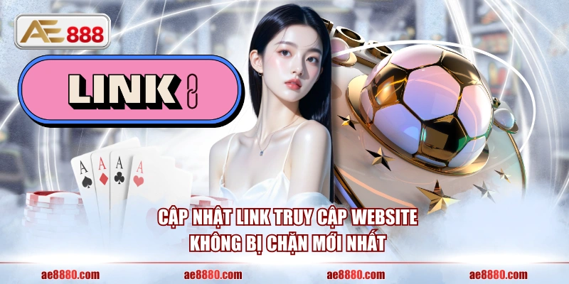 Cập nhật link truy cập website không bị chặn mới nhất