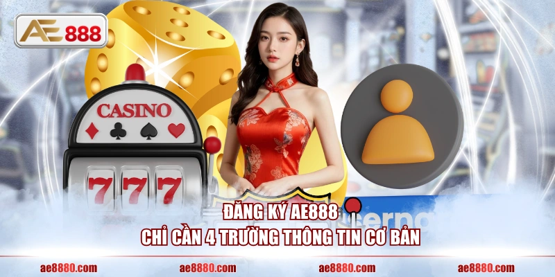 Đăng ký AE888 chỉ cần 4 trường thông tin cơ bản
