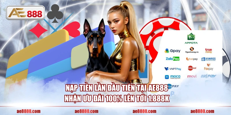 Nạp tiền lần đầu tiên tại AE888 nhận ưu đãi 100% lên tới 1.888K