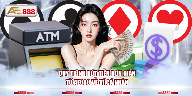 Quy trình rút tiền đơn giản từ AE888 về ví cá nhân