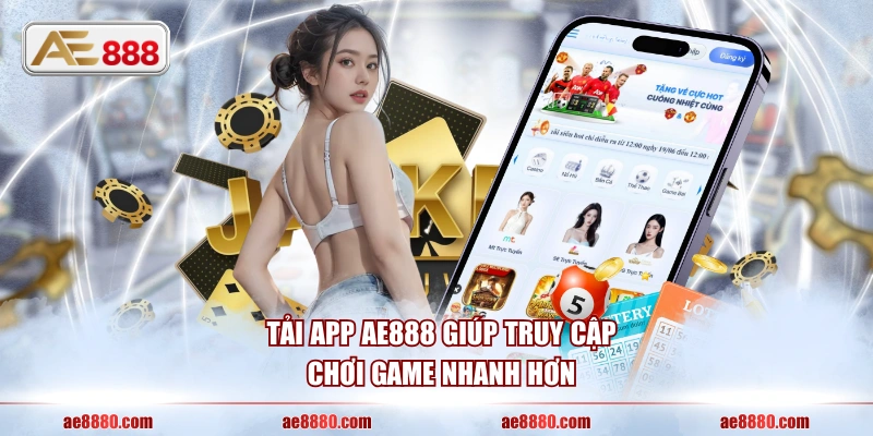Tải app AE888 giúp truy cập chơi game nhanh hơn
