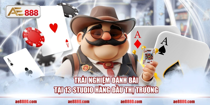 Trải nghiệm đánh bài tại 13 studio hàng đầu thị trường